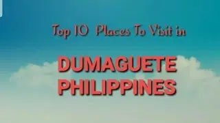 Top 10 Places to Visit in Dumaguete Philippines VLOG#35