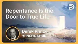 Repentance Is the Door to True Life | Derek Prince