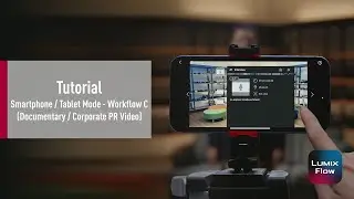 LUMIX Flow Tutorial | Smartphone / Tablet Mode - Workflow C (Documentary / Corporate PR Video)