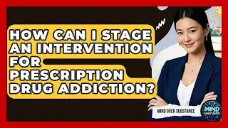How Can I Stage An Intervention For Prescription Drug Addiction? - Mind Over Substance
