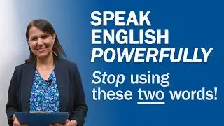 SPEAK ENGLISH POWERFULLY: Stop using these TWO words!