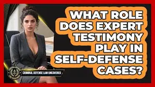 What Role Does Expert Testimony Play In Self-defense Cases? - Criminal Defense Law Uncovered