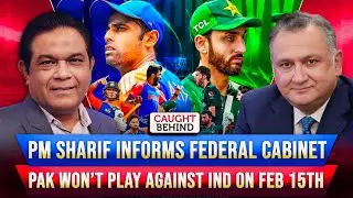 PM Sharif Informs Federal Caibnet Pakistan Won’t Play Against India on February 15th | Caught Behind