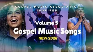 🎶Gospel Music Association Inspired- 🎤Gospel Music Songs 2026 (Vol 5)