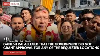Ganesh Rai alleged hat the government did not grant approval for any of the requested locations