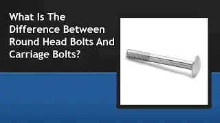 What Is The Difference Between Round Head Bolts And Carriage Bolts