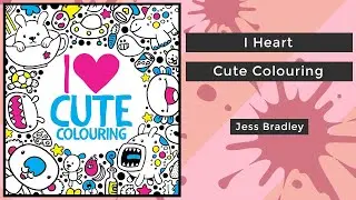 I Heart Cute Colouring - Jess Bradley || Coloring Book Flip