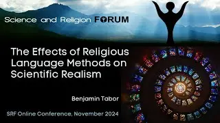 The Effects of Religious Language Methods on Scientific Realism - Benjamin Tabor-SRF Online Nov 2024