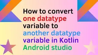 How to convert one datatype variable to another datatype variable in kotlin Android studio