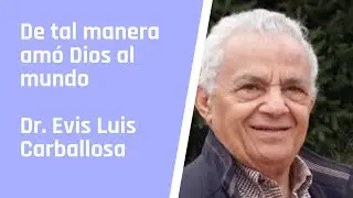 De tal manera amó Dios al mundo, con el Dr. Evis Luis Carballosa