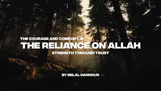 THE COURAGE AND COMFORT IN THE RELIANCE ON ALLAH | STRENGTH THROUGH TRUST
