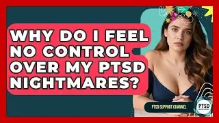 Why Do I Feel No Control Over My PTSD Nightmares? - PTSD Support Channel