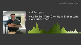 How To Sell Your Gym By A Broker Who Is A Club Owner!