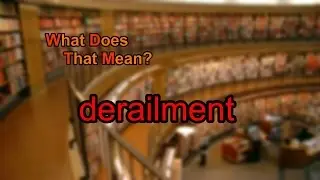 What does derailment mean?