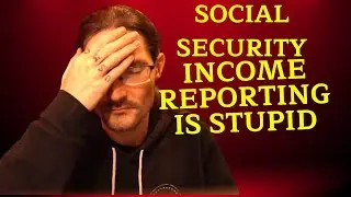 RANT TIME - SOCIAL SECURITY INCOME REPORTING IS BEYOND FLAWED & FAILS TO SERVE ITS PURPOSE!
