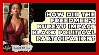 How Did The Freedmen's Bureau Impact Black Political Participation? - Black History Files
