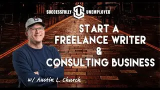 Start a Freelance Writer and Consulting Business w/ Austin Church