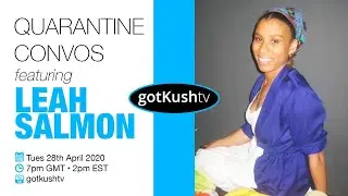 Quarantine Convos w/ LEAH SALMON &bull; #gotKushTV