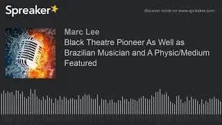 Black Theatre Pioneer As Well as Brazilian Musician and A Physic/Medium Featured (part 5 of 9)