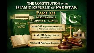 Articles 240, 241 & 242 Public Service Commission & Service Laws | Constitution of Pakistan Part XII