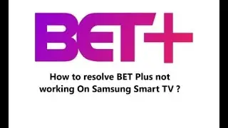 How to fix BET + Plus not working On Samsung Smart TV ?