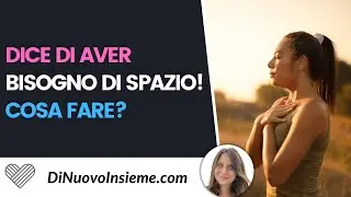 Dice di aver bisogno di spazio. Cosa fare?