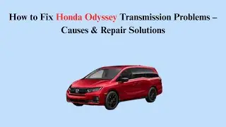 How to Fix Honda Odyssey Transmission Problems &ndash; Causes & Repair Solutions