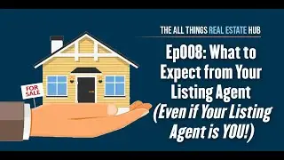 Ep008: What to Expect from Your Listing Agent (Even if Your Listing Agent is YOU!)