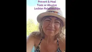 Lesbian Toxic or Abusive Relationships: WHY They Happen, And How To Prevent Them & Heal