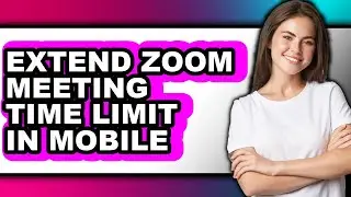 How to Extend Zoom Meeting Time Limit in Mobile - Full Guide