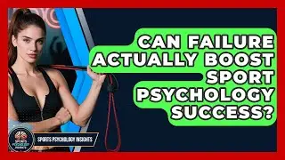 Can Failure Actually Boost Sport Psychology Success? - Sport Psychology Insights