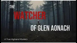 Watcher of Glen Aonach | A True Highland Mystery
