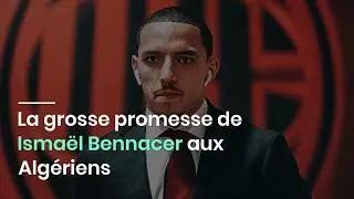 La grosse promesse de Isma&euml;l Bennacer aux Alg&eacute;riens