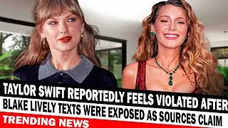 TRENDING NEWS Taylor Swift Reportedly Feels Violated After Blake Lively Texts Were Exposed As
