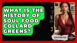 What Is The History Of Soul Food Collard Greens? - Black History Files