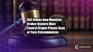 SEC Issues New Mandate: Broker-Dealers Must Control Crypto Private