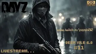 ENTER... P O P S K I, ROUND 11 -  DayZ (2K) - Deer Isle 6.0