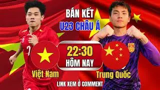 TRỰC TIẾP U23 Việt Nam &ndash; U23 Trung Quốc - B&aacute;n kết U23 ch&acirc;u &Aacute; H&Ocirc;M NAY
