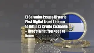 El Salvador Issues Historic First Digital Asset License to Bitfinex Crypto Exchange &ndash; Here's What