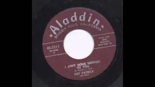 PAT PATRICK - I AIN'T DONE NOTHIN' TO YOU - ALADDIN