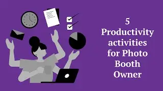 Boost Your Business: 5 Productivity Activities Every Photo Booth Owner Needs to Try!