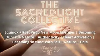 &ldquo;Sacred Light Collective&rdquo; &ndash; Equinox + Virgo New Moon Energies | Reflections✨ Heart Activation💗