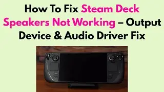 How To Fix Steam Deck Speakers Not Working &ndash; Output Device & Audio Driver Fix