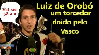 Luiz de Orob&oacute; um torcedor  doido pelo vasco