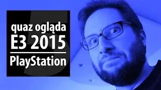 quaz ogląda E3 2015 #5: PlayStation/Sony