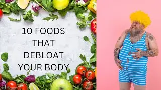Top 10 Foods That Help Debloat Your Body