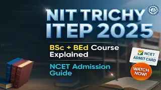 ITEP at NIT Trichy 2025 | 4-Year B.Sc.B.Ed Program Explained!