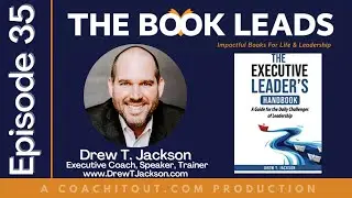 Episode 35: Drew T. Jackson & The Executive Leader&rsquo;s Handbook: A Guide for the Daily Challenges of L
