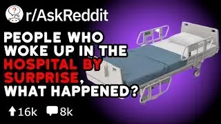 People Who Woke Up In The Hospital By Surprise, What Happened?  (Reddit Stories r/AskReddit)