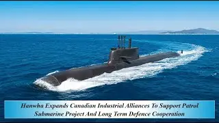Hanwha Expands Canadian Industrial Alliances  Support Patrol Submarine Project Long Term Defence Cop